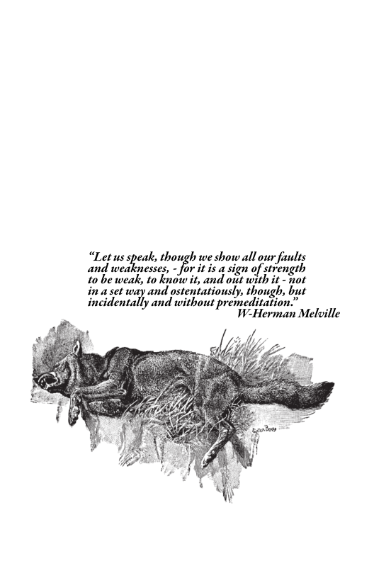 “Let us speak, though we show all our faults
and wedbesses,- fortis asign of eiength
to be weak, to know it, and out with it - not
ina set way and ostentatiously, though, but
incidentally and without premeditation.”

W-Herman Melville

 
